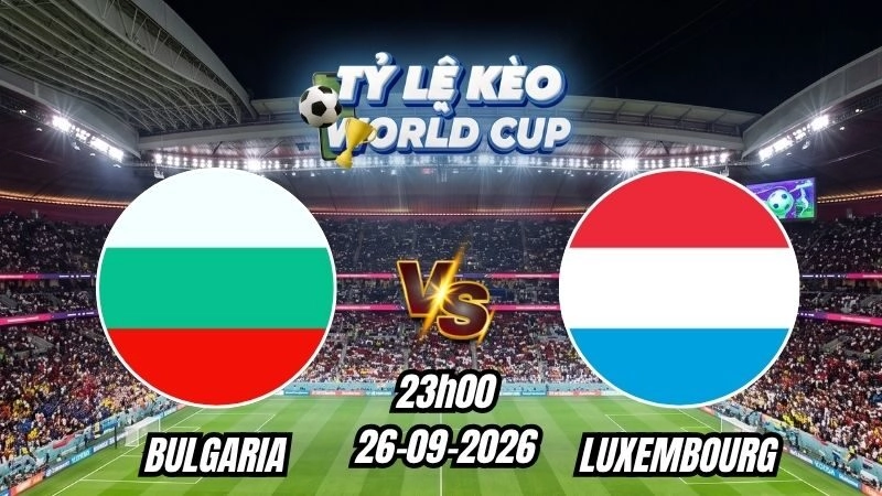 Soi kèo nhà cái trận Bulgaria vs Luxembourg 23h00 - 26/09/2026